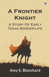 bokomslag Frontier KnightA Story Of Early Texan Border-Life (Edition1)