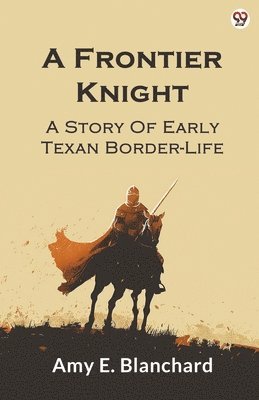 bokomslag Frontier KnightA Story Of Early Texan Border-Life (Edition1)