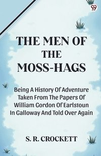bokomslag Men Of The Moss-HagsBeing A History Of Adventure Taken From The Papers Of William Gordon Of Earlstoun In Galloway And Told Over Again (Edition1)