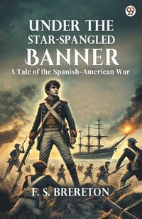 bokomslag Under The Star-Spangled BannerA Tale of the Spanish-American War (Edition1)