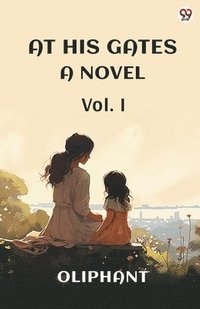bokomslag At His Gates A Novel Vol. I
