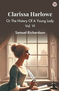 bokomslag Clarissa HarloweOr The History Of A Young Lady Vol. VI (Edition1)