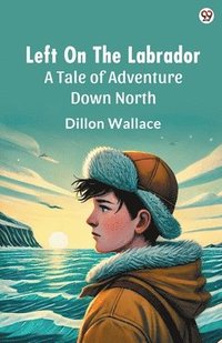 bokomslag Left On The LabradorA Tale of Adventure Down North (Edition1)