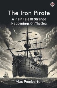 bokomslag Iron PirateA Plain Tale Of Strange Happenings On The Sea (Edition1)