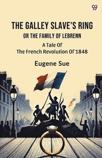 bokomslag The Galley Slave's Ring Or The Family Of Lebrenn A Tale Of The French Revolution Of 1848