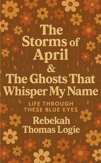 bokomslag The Storms Of April & the Ghosts That Whisper My Name