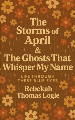 bokomslag The Storms Of April & the Ghosts That Whisper My Name