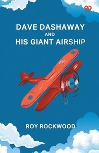 bokomslag Dave Dashaway And His Giant AirshipOr A Marvellous Trip Across the Atlantic (Edition1)