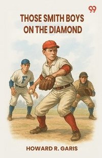 bokomslag Those Smith Boys On The DiamondOr Nip And Tuck For Victory (Edition1)