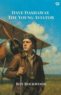 bokomslag Dave Dashaway The Young AviatorOr In the Clouds for Fame and Fortune (Edition1)