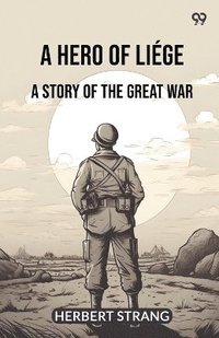 bokomslag Hero Of LiégeA Story Of The Great War (Edition1)