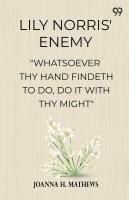 bokomslag Lily Norris' Enemy "Whatsoever Thy Hand Findeth To Do, Do It With Thy Might"