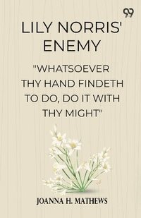bokomslag Lily Norris' Enemy"Whatsoever Thy Hand Findeth To Do, Do It With Thy Might" (Edition1)