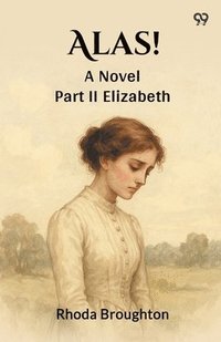 bokomslag Alas! A Novel Part II Elizabeth