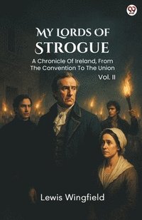 bokomslag My Lords Of StrogueA Chronicle Of Ireland, From The Convention To The Union Vol. II (Edition1)