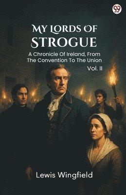 bokomslag My Lords Of StrogueA Chronicle Of Ireland, From The Convention To The Union Vol. II (Edition1)