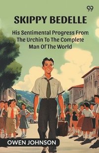 bokomslag Skippy Bedelle His Sentimental Progress From The Urchin To The Complete Man Of The World