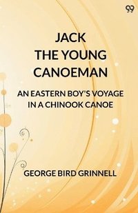 bokomslag Jack The Young CanoemanAn Eastern Boy's Voyage In A Chinook Canoe (Edition1)