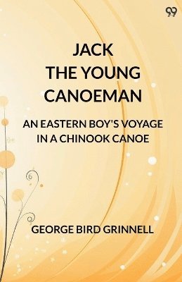 bokomslag Jack The Young CanoemanAn Eastern Boy's Voyage In A Chinook Canoe (Edition1)