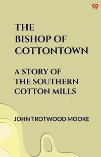 bokomslag Bishop Of CottontownA Story Of The Southern Cotton Mills (Edition1)