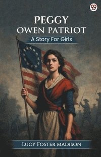 bokomslag Peggy Owen PatriotA Story For Girls (Edition1)