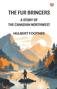 bokomslag Fur Bringers A Story Of The Canadian Northwest