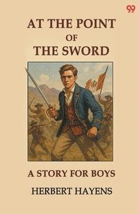 bokomslag At The Point Of The Sword A Story For Boys