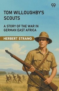 bokomslag Tom Willoughby's ScoutsA Story Of The War In German East Africa (Edition1)