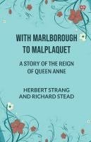 bokomslag With Marlborough To Malplaquet A Story of the Reign of Queen Anne