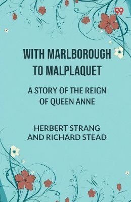 bokomslag With Marlborough To MalplaquetA Story of the Reign of Queen Anne (Edition1)