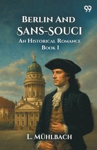 bokomslag Berlin And Sans-Souci An Historical Romance Book I