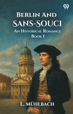 bokomslag Berlin And Sans-Souci An Historical Romance Book I