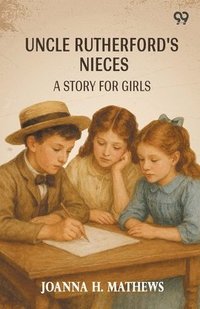 bokomslag Uncle Rutherford's Nieces A Story For Girls