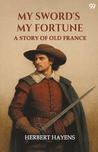 bokomslag My Sword's My Fortune A Story Of Old France