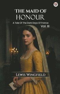 bokomslag Maid Of HonourA Tale Of The Dark Days Of France Vol. III (Edition1)