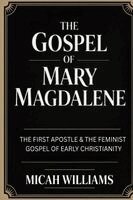 Micah Williams - The Gospel of Mary Magdalene: The First Apostle & The Feminist Gospel of Early Christianity (Bible Apocrypha and Gnostic Gospels Collection) (Grapevin, Häftad