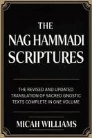 Micah Williams - The Nag Hammadi Scriptures: The Revised and Updated Translation of Sacred Gnostic Texts Complete in One Volume (Bible Apocrypha and Gnostic Gospels Co, Häftad