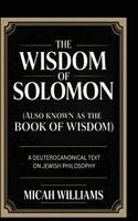 Micah Williams - The Wisdom of Solomon (Also Known as the Book of Wisdom): A Deuterocanonical Text on Jewish Philosophy (Bible Apocrypha and Gnostic Gospels Collection, Inbunden