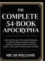 Micah Williams - The Complete 54-Book Apocrypha: 2026 Edition with the Deuterocanon, 1-3 Enoch, Book of Giants, Jasher, Jubilees, Pseudepigrapha, Dead Sea Scroll Texts, Inbunden