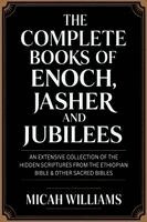 Micah Williams - The Complete Books of Enoch, Jasher and Jubilees: An Extensive Collection of the Hidden Scriptures from the Ethiopian Bible & Other Sacred Bibles (Bib, Häftad