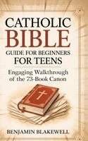 Benjamin Blakewell - Catholic Bible Guide for Beginners for Teens: Engaging Walkthrough of the 73-Book Canon, Inbunden