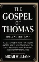 Micah Williams - The Gospel of Thomas (Deluxe Edition): All 114 Sayings of Jesus - An Ancient Gnostic Gospel with Commentary on Early Christianity, Spiritual Insight,, Inbunden