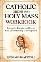 Benjamin Blakewell - Catholic Order of the Holy Mass Workbook: Interactive Exercises to Deepen Your Understanding & Participation, Häftad