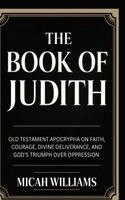 Micah Williams - The Book of Judith: Old Testament Apocrypha on Faith, Courage, Divine Deliverance, and God's Triumph over Oppression (Bible Apocrypha and Gnostic Gosp, Inbunden
