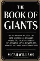 Micah Williams - The Book of Giants: The Secret History from the Dead Sea Scrolls of Fallen Angels and Their Offspring - Exploring the Nephilim, Watchers, Aramaic and, Häftad
