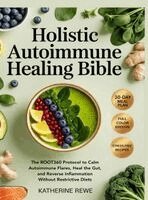 Katherine Rewe - Holistic Autoimmune Healing Bible: The ROOT360 Protocol to Calm Autoimmune Flares, Heal the Gut, and Reverse Inflammation Without Restrictive Diets, Inbunden