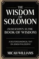 Micah Williams - The Wisdom of Solomon (Also Known as the Book of Wisdom): A Deuterocanonical Text on Jewish Philosophy (Bible Apocrypha and Gnostic Gospels Collection, Häftad