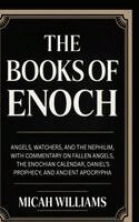 Micah Williams - The Books of Enoch: Angels, Watchers, and the Nephilim, with Commentary on Fallen Angels, the Enochian Calendar, Daniel's Prophecy, and Ancient Apocry, Inbunden