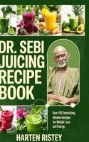 Harten Ristey - Dr. Sebi Juicing Recipe Book: Over 100 Detoxifying Alkaline Juice Recipes for Weight Loss and Energy, Inbunden
