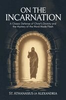 St Athanasius of Alexandria - On the Incarnation by Athanasius: A Classic Defense of Christ's Divinity and the Mystery of the Word Made Flesh, Häftad